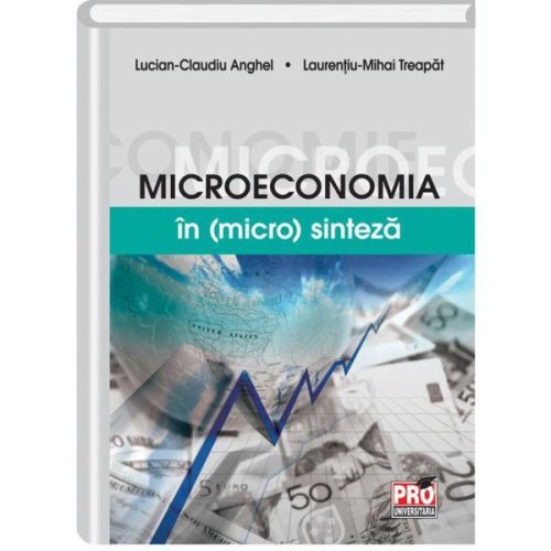 Microeconomia in (micro)sinteza - lucian-claudiu anghel, laurentiu-mihai treapat, editura pro universitaria