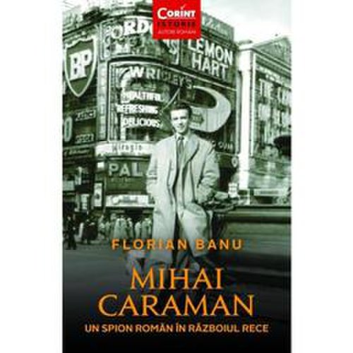 Mihai caraiman, un spion roman in razboiul rece - florian banu, editura corint