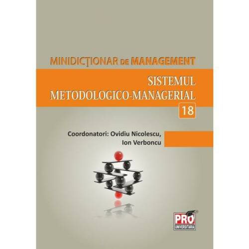 Minidictionar de management 18: sistemul metodologico-managerial - ovidiu nicolescu, editura pro universitaria