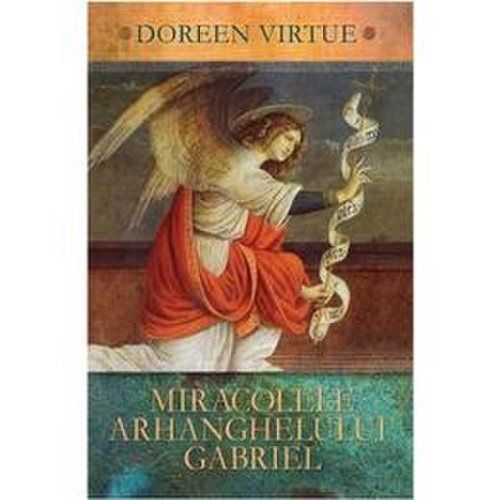 Miracolele arhanghelului gabriel - doreen virtue, editura adevar divin