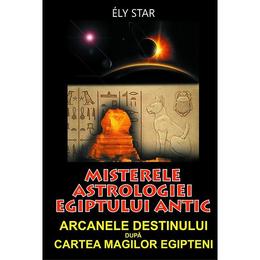 Misterele astrologiei egiptului antic - ely star, editura orizonturi