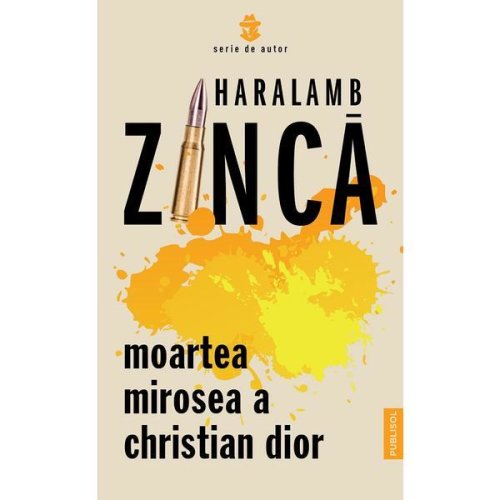 Moartea mirosea a christian dior - haralamb zinca, editura publisol
