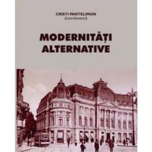 Modernitati alternative - cristi pantelimon, editura ispri