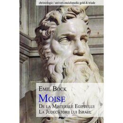 Moise, de la misteriile egiptului la judecatorii lui israel - emil bock, editura univers enciclopedic
