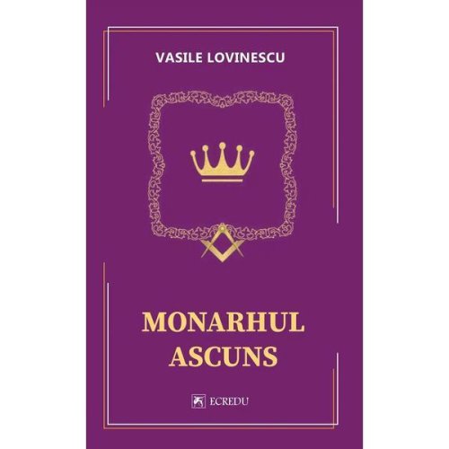 Monarhul ascuns - vasile lovinescu, editura cartea romaneasca educational