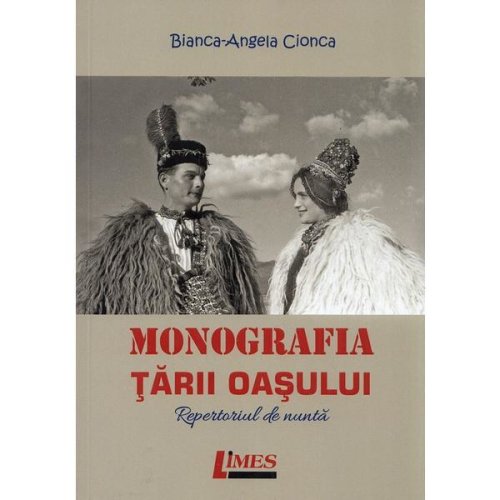 Monografia tarii oasului. repertoriul de nunta - bianca-angela cionca, editura limes