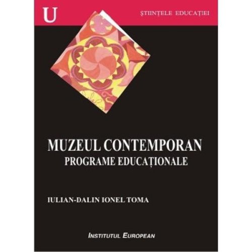 Muzeul contemporan. programe educationale - iulian-dalin ionel toma, editura institutul european
