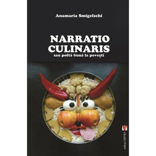 Narratio culinaris sau pofta buna la povesti - anamaria smigeslschi, editura vremea