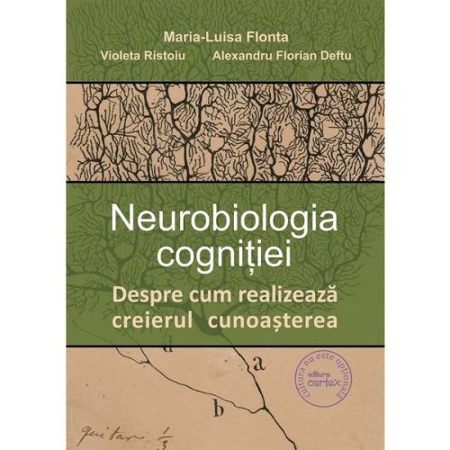 Neurobiologia cognitiei - maria-luisa flonta, violeta ristoiu, alexandru-florian deftu, editura cartex