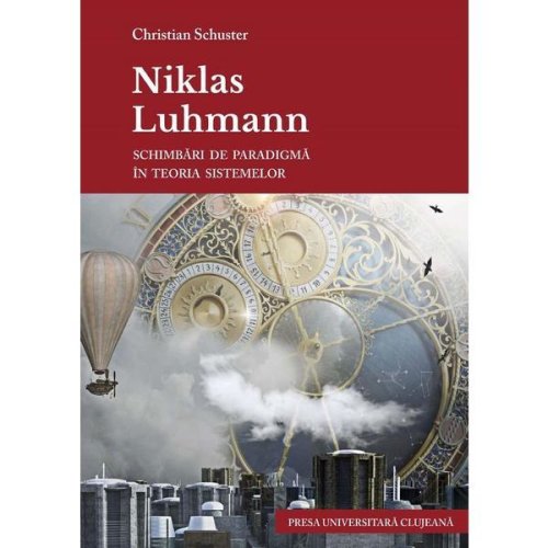 Niklas luhmann. schimbari de paradigma in teoria sistemelor - christian schuster, editura presa universitara clujeana
