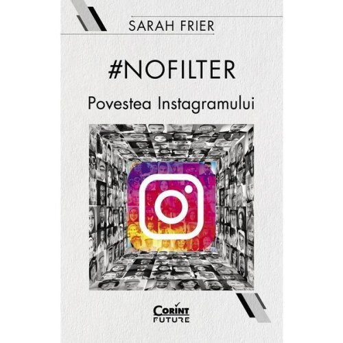 #nofilter. povestea instagramului - sarah frier, editura corint