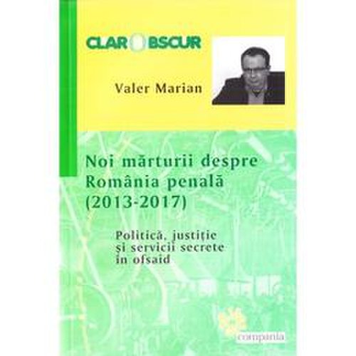 Noi marturii despre romania penala (2013-2017) - valer marian, editura compania