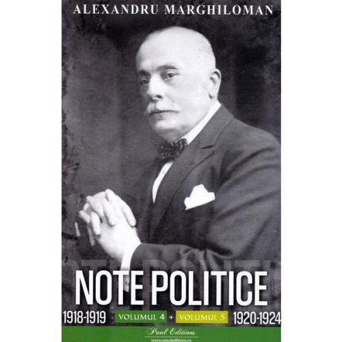 Note politice vol.4: 1918-1919 + vol.5: 1920-1924 - alexandru marghiloman, editura paul editions