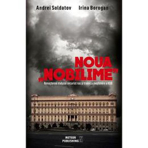 Noua 'nobilime' - andrei soldatov, irina borogan, editura meteor press