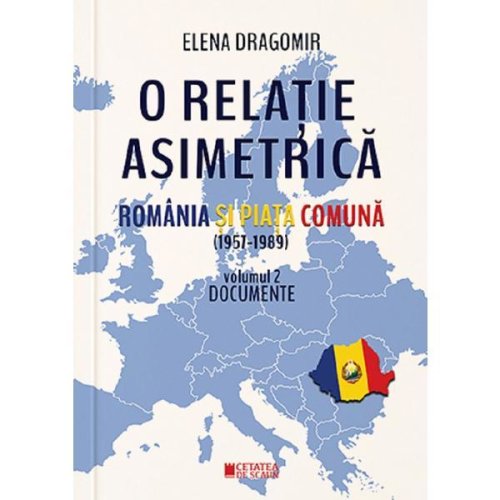 O relatie asimetrica. romania si piata comuna (1957-1989) vol.2 - elena dragomir, editura cetatea de scaun