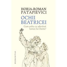 Ochii beatricei - horia-roman patapievici, editura humanitas