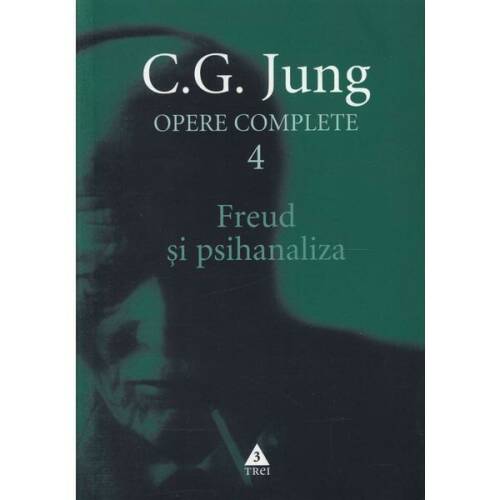 Opere complete 4 - freud si psihanaliza - c. g. jung, editura trei