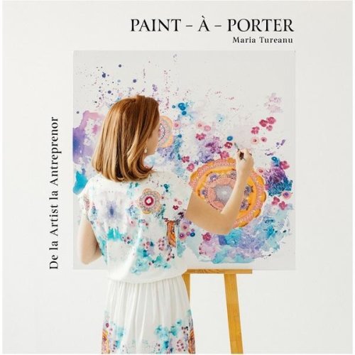 Paint-a-porter. de la artist la antreprenor - maria tureanu, editura smart publishing
