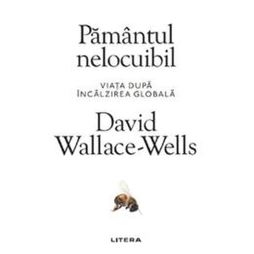 Pamantul nelocuibil - david wallace-wells, editura litera