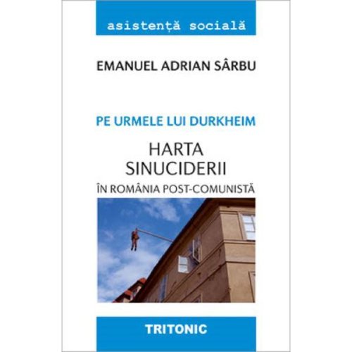 Pe urmele lui durkheim. harta sinuciderii in romania post-comunista - emanuel adrian sarbu, editura tritonic