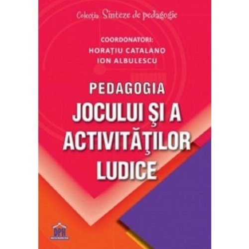 Pedagogia jocului si a activitatilor ludice - horatiu catalano, ion albulescu, editura didactica publishing house