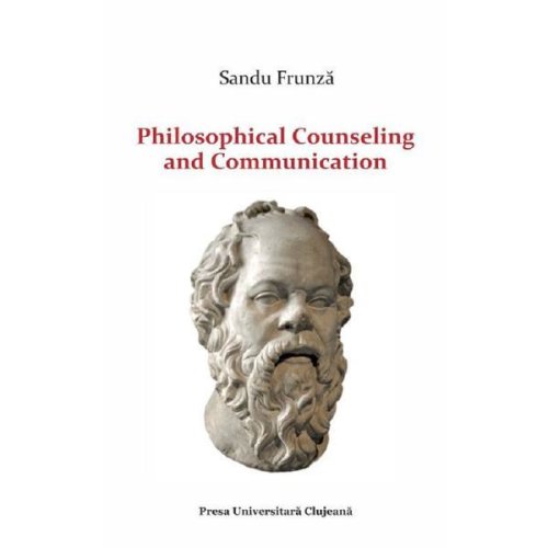 Philosophical counseling and communication - sandu frunza, editura presa universitara clujeana