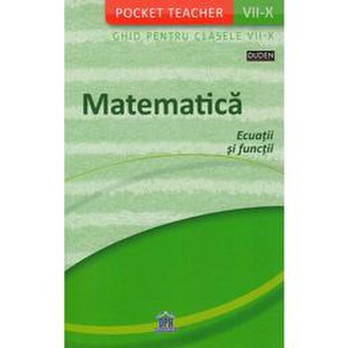 Pocket teacher: matematica. ecuatii si functii. ghid pentru clasele vii-x