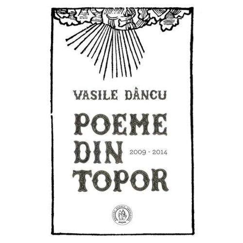 Poeme din topor (2009-2014) - vasile dancu, editura scoala ardeleana