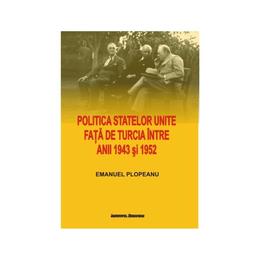 Politica statelor unite fata de turcia intre anii 1943 si 1952 - emanuel plopeanu, editura institutul european
