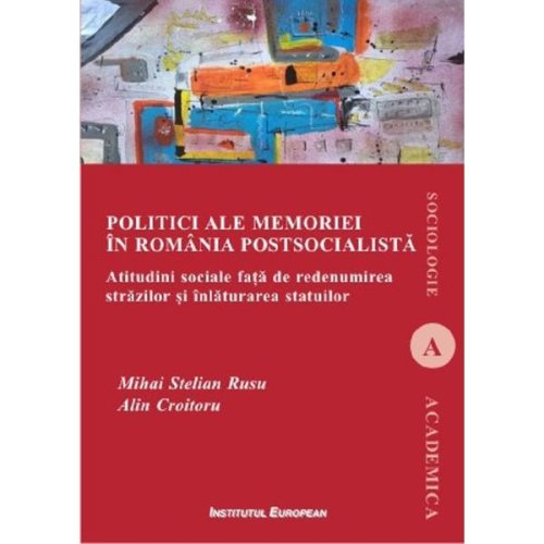 Politici ale memoriei in romania postsocialista - mihai stelian rusu, alin croitoru, editura institutul european
