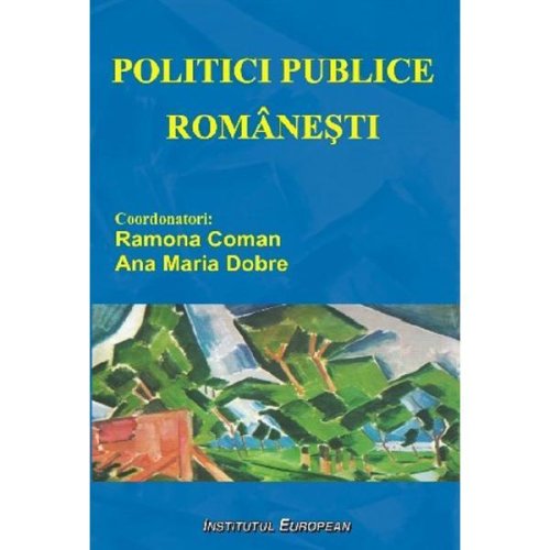 Politici publice romanesti - ramona coman, ana maria dobre, editura institutul european