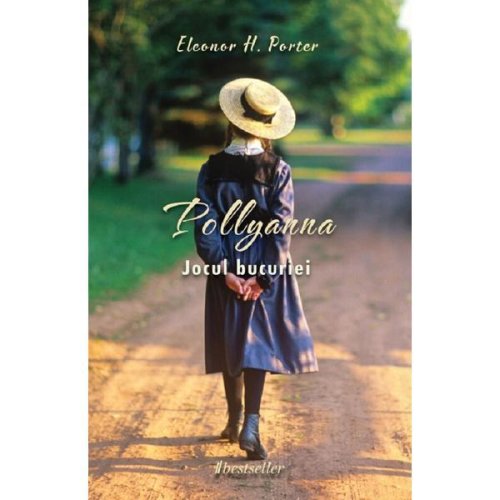 Pollyanna. jocul bucuriei - eleonor h. porter, editura bestseller