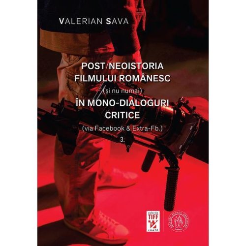 Post-neoistoria filmului romanesc (si nu numai) in mono-dialoguri critice vol.3 - editura scoala ardeleana