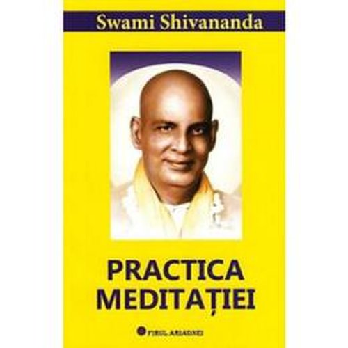 Practica meditatiei - swami shivananda, editura firul ariadnei