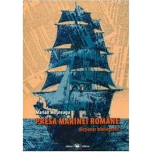 Presa marinei romane. dictionar bibliografic - marian mosneagu, editura militara