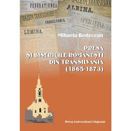 Presa si bisericile romanesti din transilvania (1865-1873) - mihaela bedecean, editura presa universitara clujeana