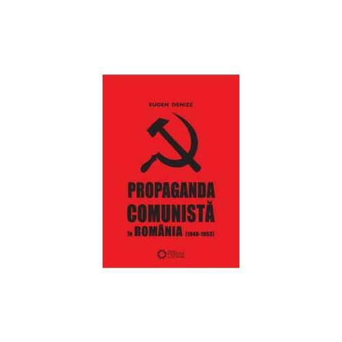 Propaganda comunista in romania (1948-1953) - eugen denize, editura cetatea de scaun
