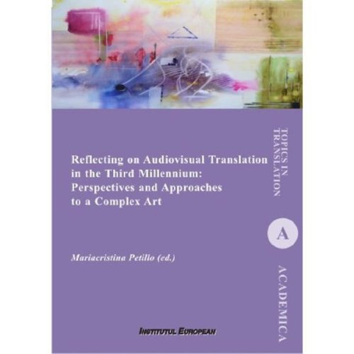 Reflecting on audiovisual translation in the third millennium - mariacristina petillo, editura institutul european