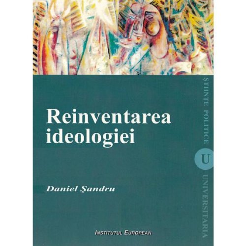 Reinventarea ideologiei - daniel sandru, editura institutul european