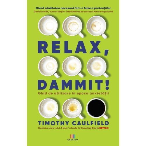 Relax, dammit! ghid de utilizare in epoca anxietatii - timothy caulfield, editura creator