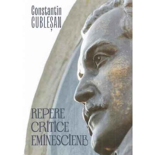 Repere critice eminesciene - constantin cublesan, editura scrisul romanesc
