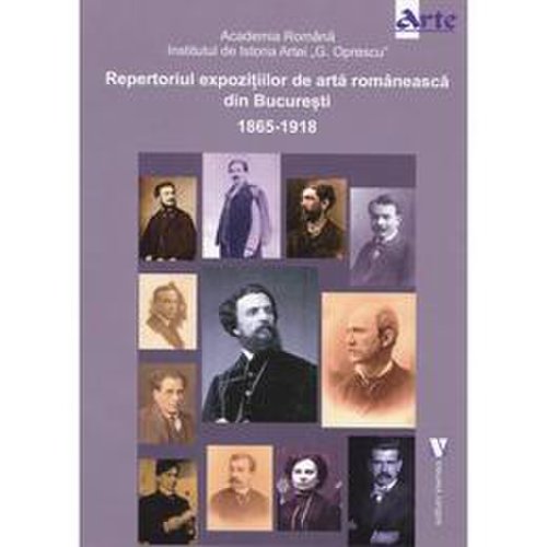 Repertoriul expozitiilor de arta romaneasca din bucuresti 1865-1918, editura vremea