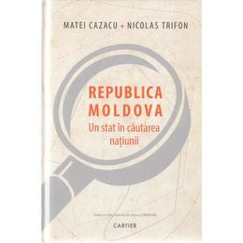 Republica moldova, un stat in cautarea natiunii - matei cazacu, nicolas trifon, editura cartier