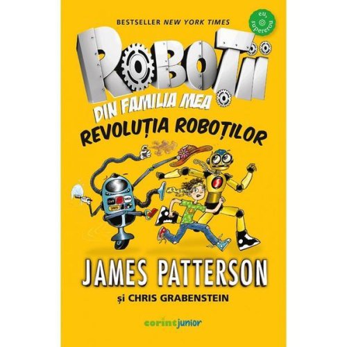Robotii din familia mea vol.3: revolutia robotilor - james patterson, chris grabenstein, editura corint