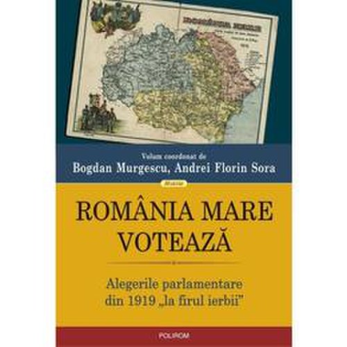 Romania mare voteaza - bogdan murgescu, andrei florin sora, editura polirom
