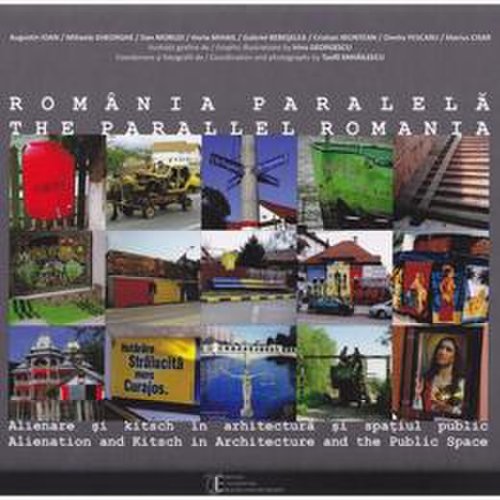 Romania paralela. alienare si kitsch in arhitectura si spatiul public (lb.ro+lb.eng) - coord. teofil mihailescu, editura libris editorial