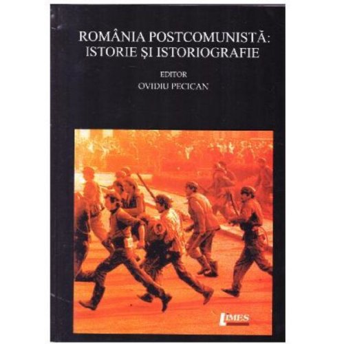 Romania postcomunista: istorie si istoriografie - ovidiu pecican, editura limes