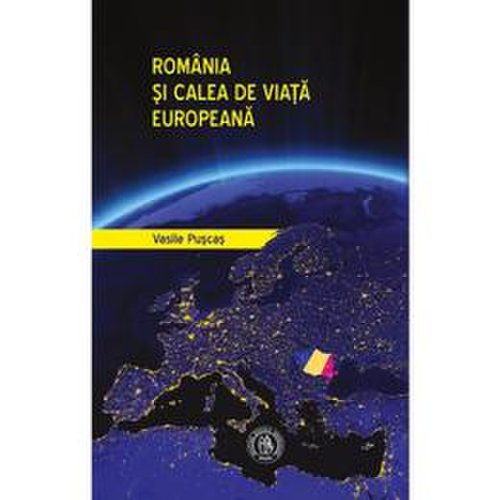 Romania si calea de viata europeana - vasile puscas, editura scoala ardeleana