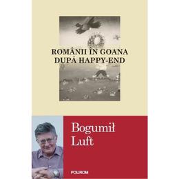 Romanii in goana dupa happy-end - bogumil luft, editura polirom