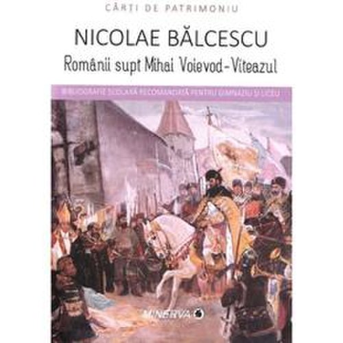 Romanii supt mihai voievod-viteazul - nicolae balcescu, editura minerva